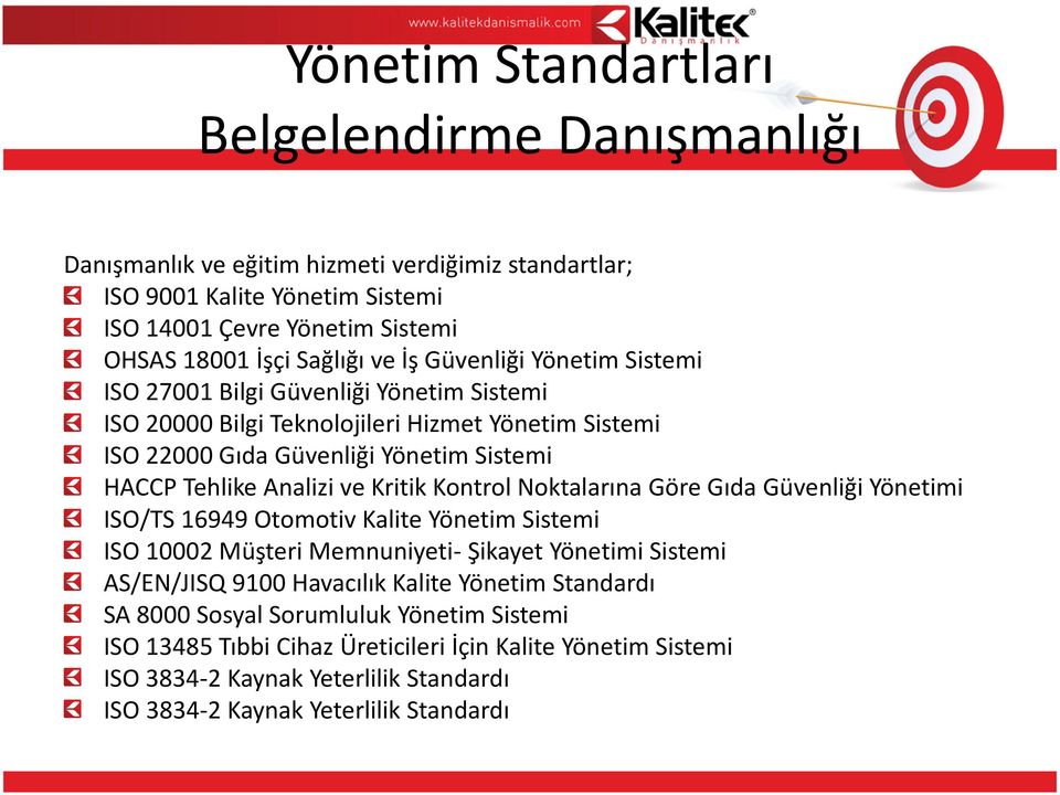 Kritik Kontrol Noktalarına Göre Gıda Güvenliği Yönetimi ISO/TS 16949 Otomotiv Kalite Yönetim Sistemi ISO 10002 Müşteri Memnuniyeti- Şikayet Yönetimi Sistemi AS/EN/JISQ 9100 Havacılık Kalite