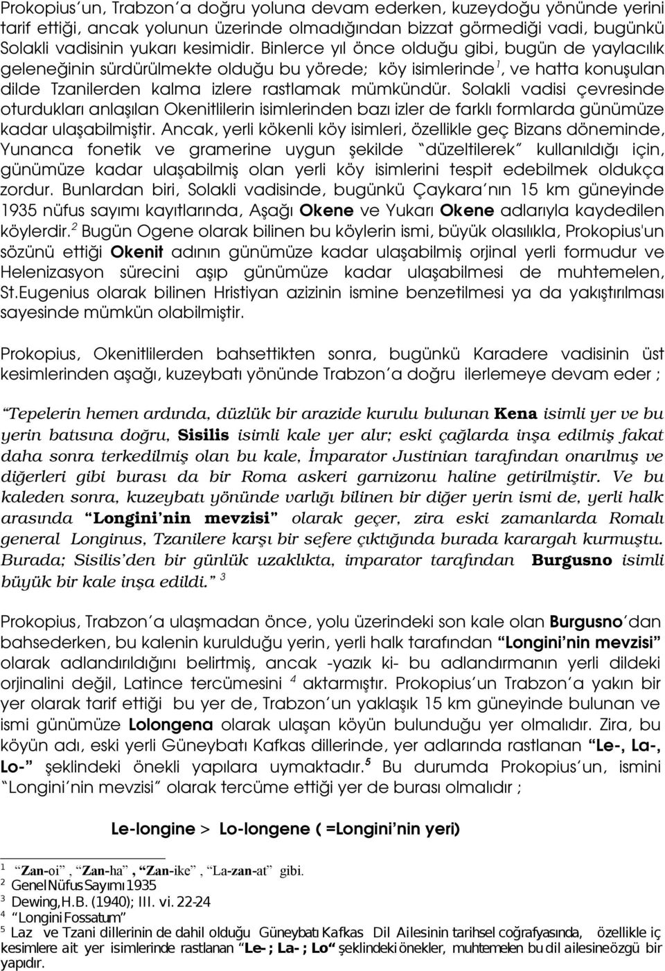 Solakli vadisi çevresinde oturdukları anlaşılan Okenitlilerin isimlerinden bazı izler de farklı formlarda günümüze kadar ulaşabilmiştir.