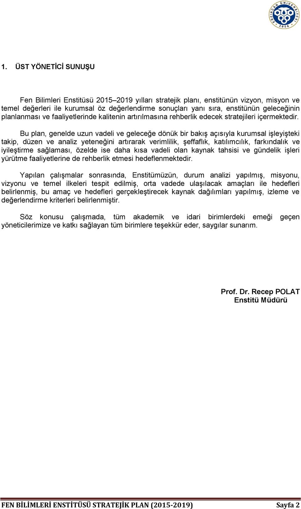 Bu plan, genelde uzun vadeli ve geleceğe dönük bir bakış açısıyla kurumsal işleyişteki takip, düzen ve analiz yeteneğini artırarak verimlilik, şeffaflık, katılımcılık, farkındalık ve iyileştirme