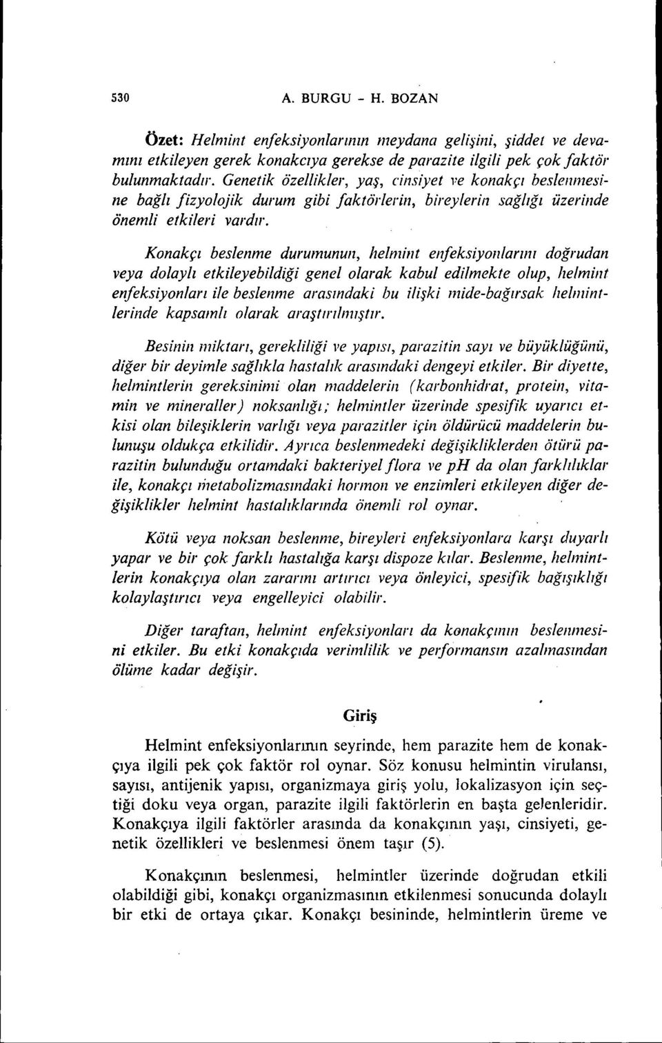 Konakçı beslenme durumunun, helmint enfeksiyonlamu doğrudan veya dolaylı etkileyebildiği genel olarak kabul edilmekte olup, helmint enfeksiyonları ile beslenme arasmdaki bu ilişki mide-bağırsak