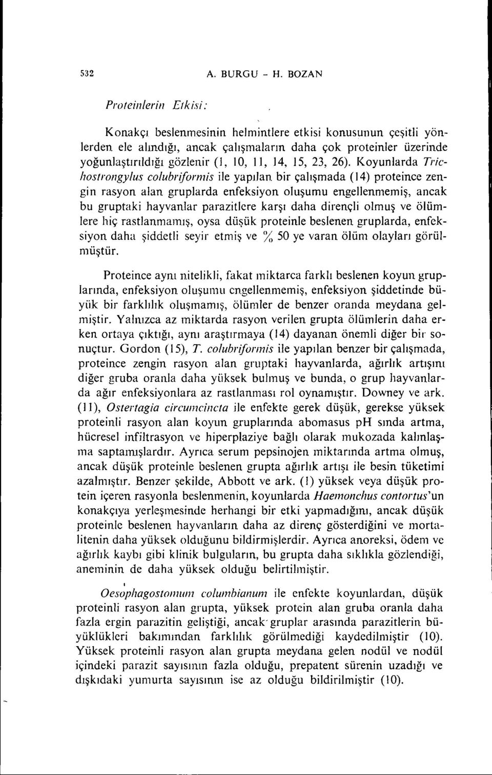 Koyunlarda Trichostrongylus colubr(formis ile yapılan bir çalışmada (14) proteince zengin rasyon alan gruplarda enfeksiyon oluşumu engellenmemiş, ancak bu gruptaki hayvanlar parazitlere karşı daha