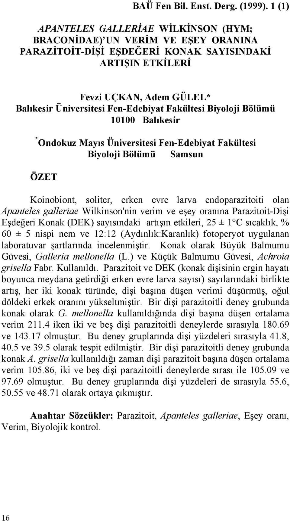 Fakültesi Biyoloji Bölümü 10100 Balıkesir * Ondokuz Mayıs Üniversitesi Fen-Edebiyat Fakültesi Biyoloji Bölümü Samsun ÖZET Koinobiont, soliter, erken evre larva endoparazitoiti olan Apanteles