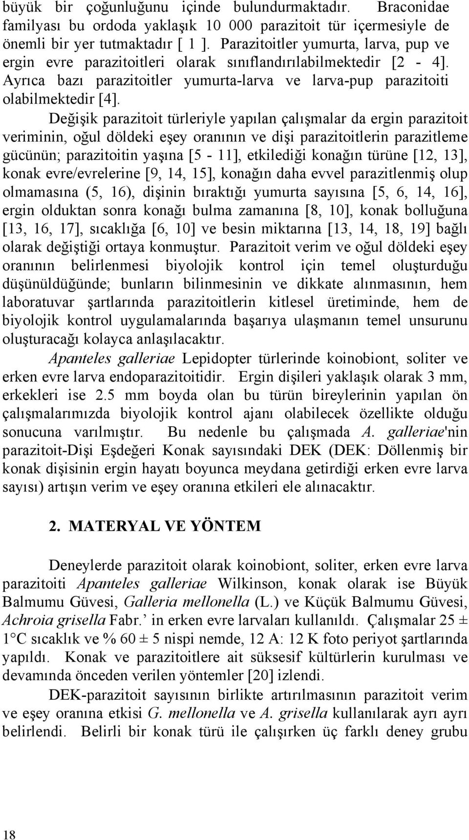 Değişik parazitoit türleriyle yapılan çalışmalar da ergin parazitoit veriminin, oğul döldeki eşey oranının ve dişi parazitoitlerin parazitleme gücünün; parazitoitin yaşına [5-11], etkilediği konağın