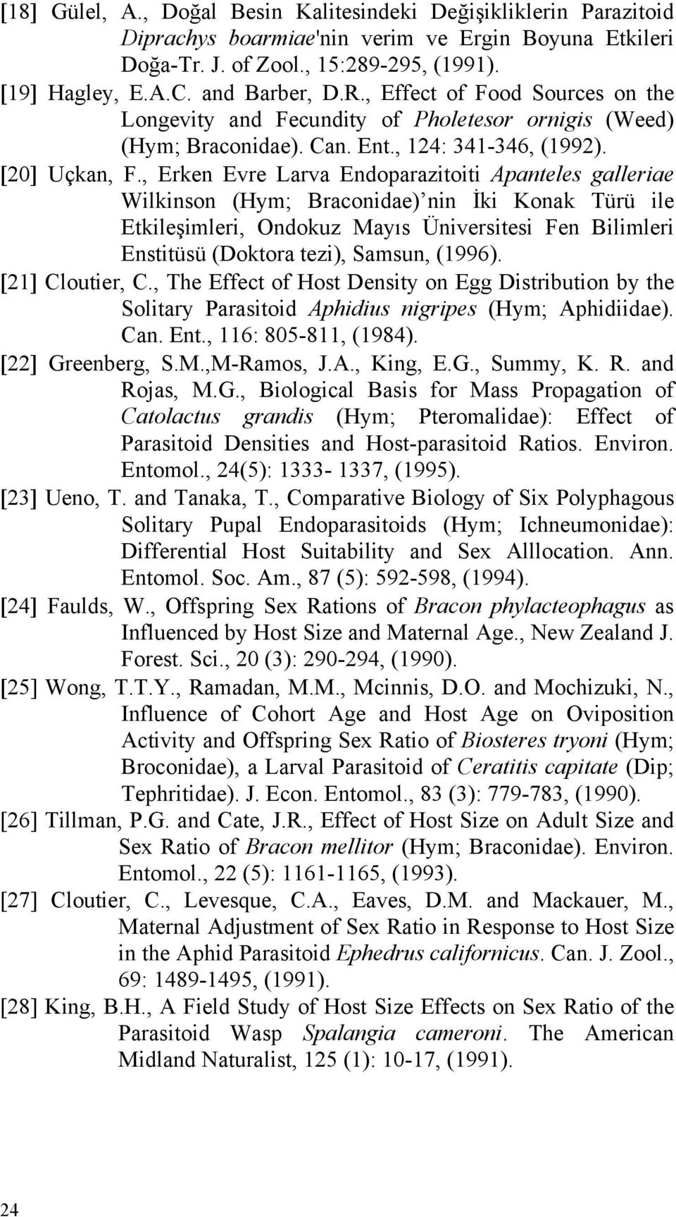 , Erken Evre Larva Endoparazitoiti Apanteles galleriae Wilkinson (Hym; Braconidae) nin İki Konak Türü ile Etkileşimleri, Ondokuz Mayıs Üniversitesi Fen Bilimleri Enstitüsü (Doktora tezi), Samsun,