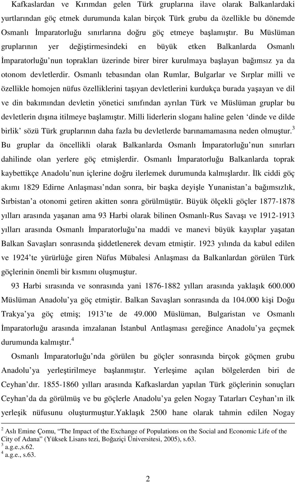 Bu Müslüman gruplarının yer değiştirmesindeki en büyük etken Balkanlarda Osmanlı İmparatorluğu nun toprakları üzerinde birer birer kurulmaya başlayan bağımsız ya da otonom devletlerdir.