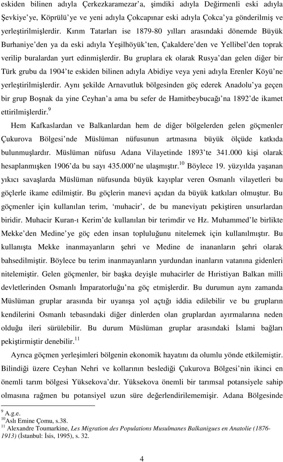 Bu gruplara ek olarak Rusya dan gelen diğer bir Türk grubu da 1904 te eskiden bilinen adıyla Abidiye veya yeni adıyla Erenler Köyü ne yerleştirilmişlerdir.