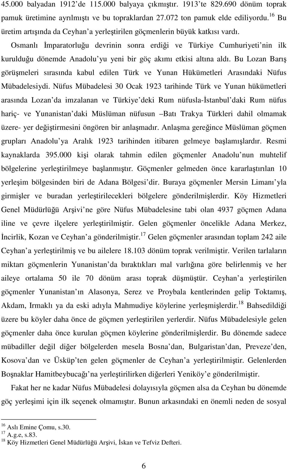 Osmanlı İmparatorluğu devrinin sonra erdiği ve Türkiye Cumhuriyeti nin ilk kurulduğu dönemde Anadolu yu yeni bir göç akımı etkisi altına aldı.