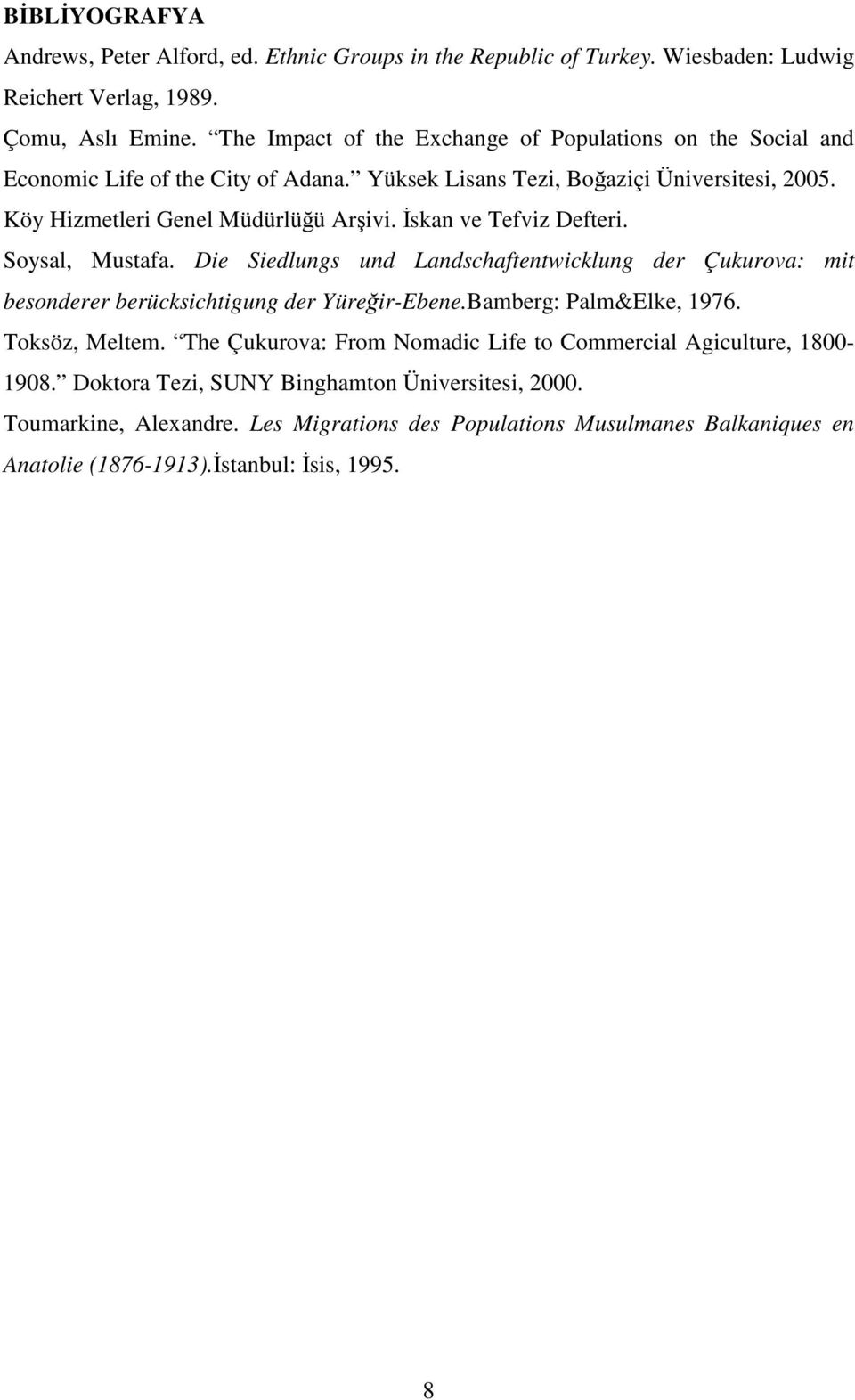 İskan ve Tefviz Defteri. Soysal, Mustafa. Die Siedlungs und Landschaftentwicklung der Çukurova: mit besonderer berücksichtigung der Yüreğir-Ebene.Bamberg: Palm&Elke, 1976. Toksöz, Meltem.