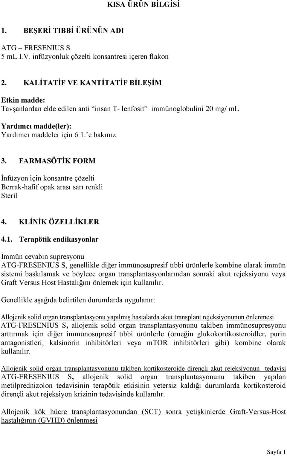 FARMASÖTİK FORM İnfüzyon için konsantre çözelti Berrak-hafif opak arası sarı renkli Steril 4. KLİNİK ÖZELLİKLER 4.1.