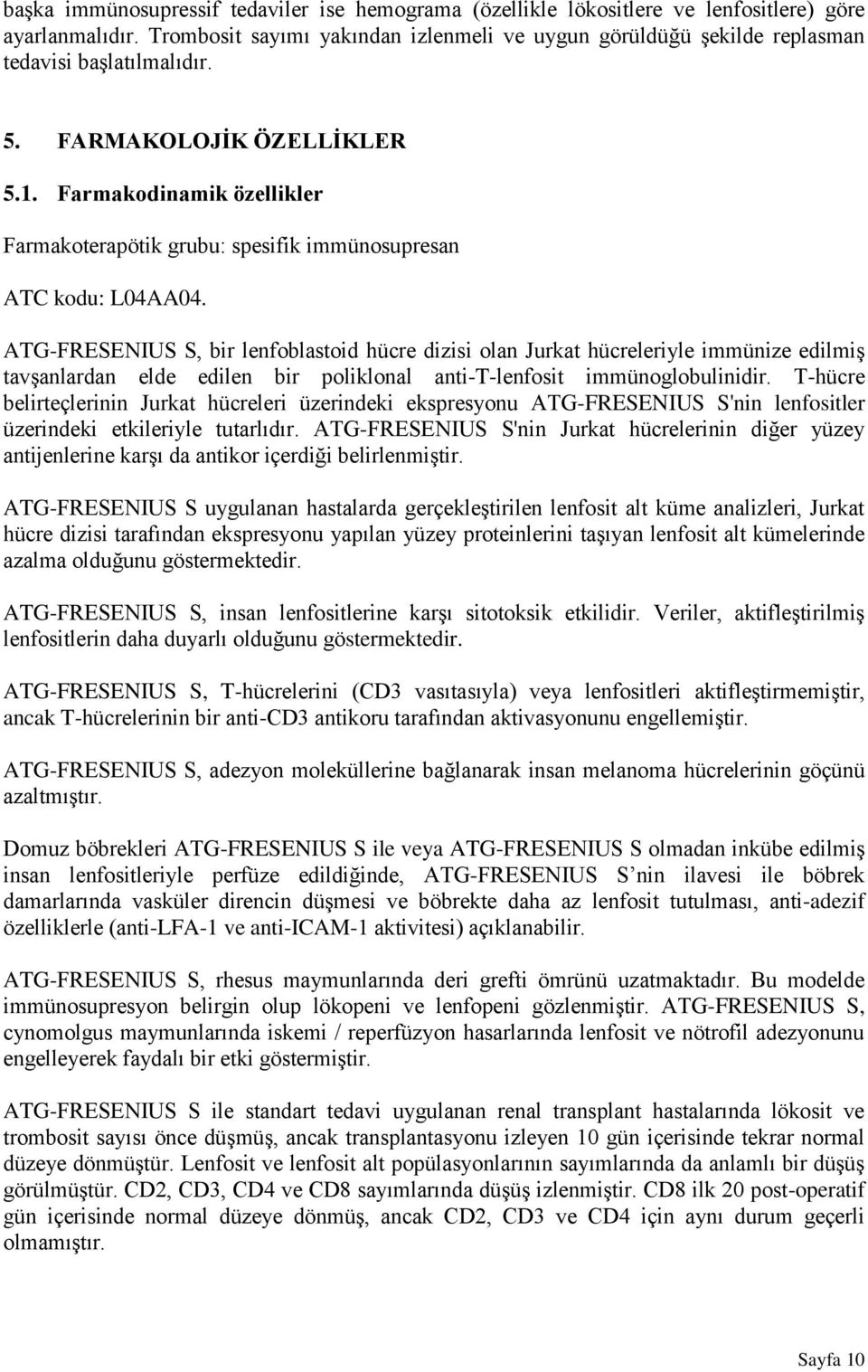 Farmakodinamik özellikler Farmakoterapötik grubu: spesifik immünosupresan ATC kodu: L04AA04.