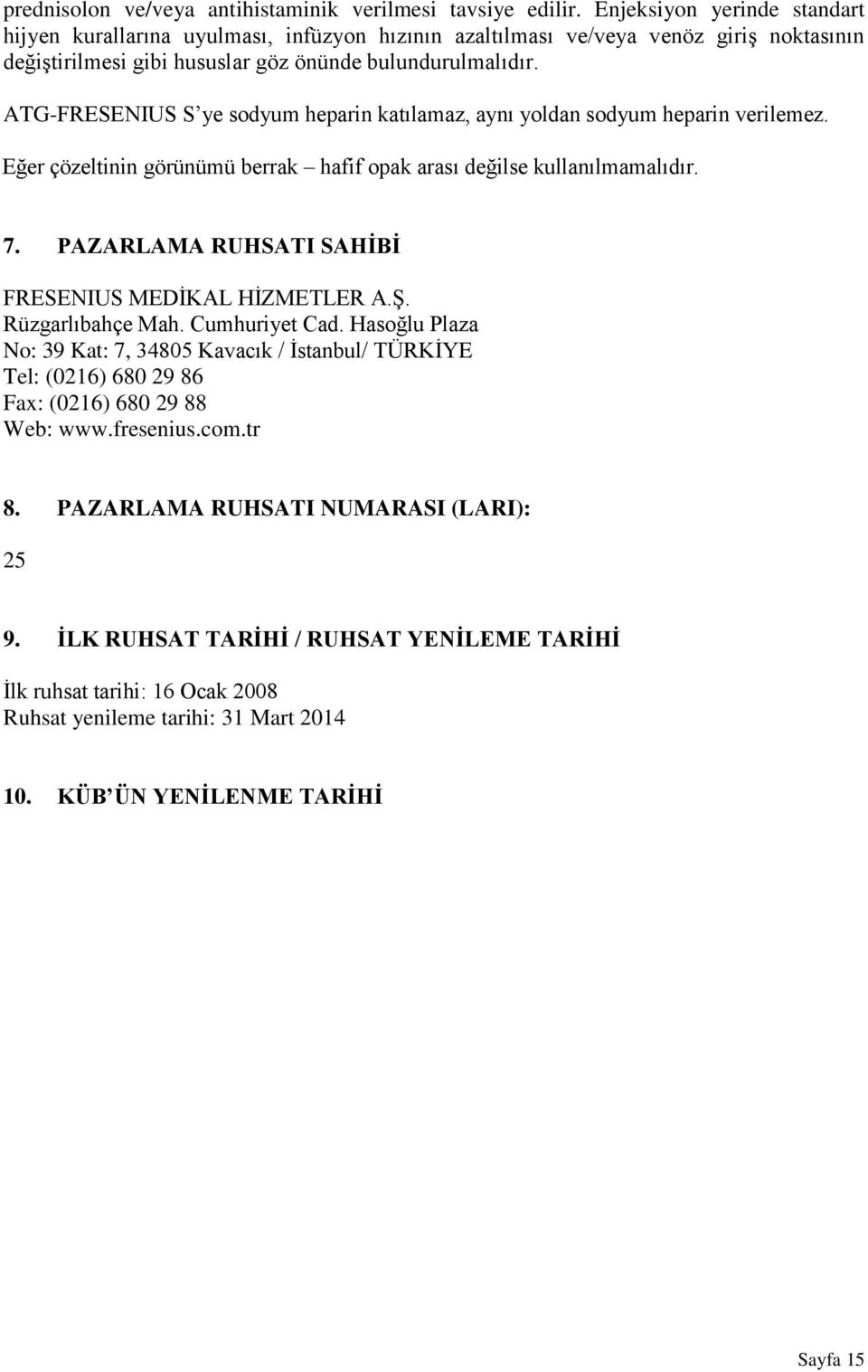 ATG-FRESENIUS S ye sodyum heparin katılamaz, aynı yoldan sodyum heparin verilemez. Eğer çözeltinin görünümü berrak hafif opak arası değilse kullanılmamalıdır. 7.