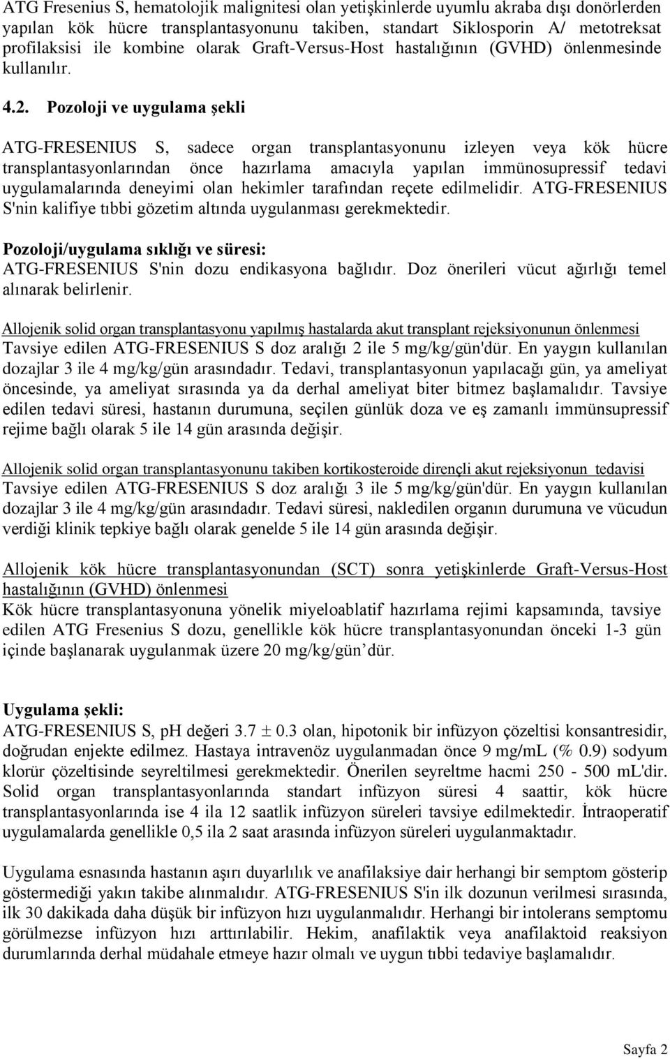 Pozoloji ve uygulama şekli ATG-FRESENIUS S, sadece organ transplantasyonunu izleyen veya kök hücre transplantasyonlarından önce hazırlama amacıyla yapılan immünosupressif tedavi uygulamalarında