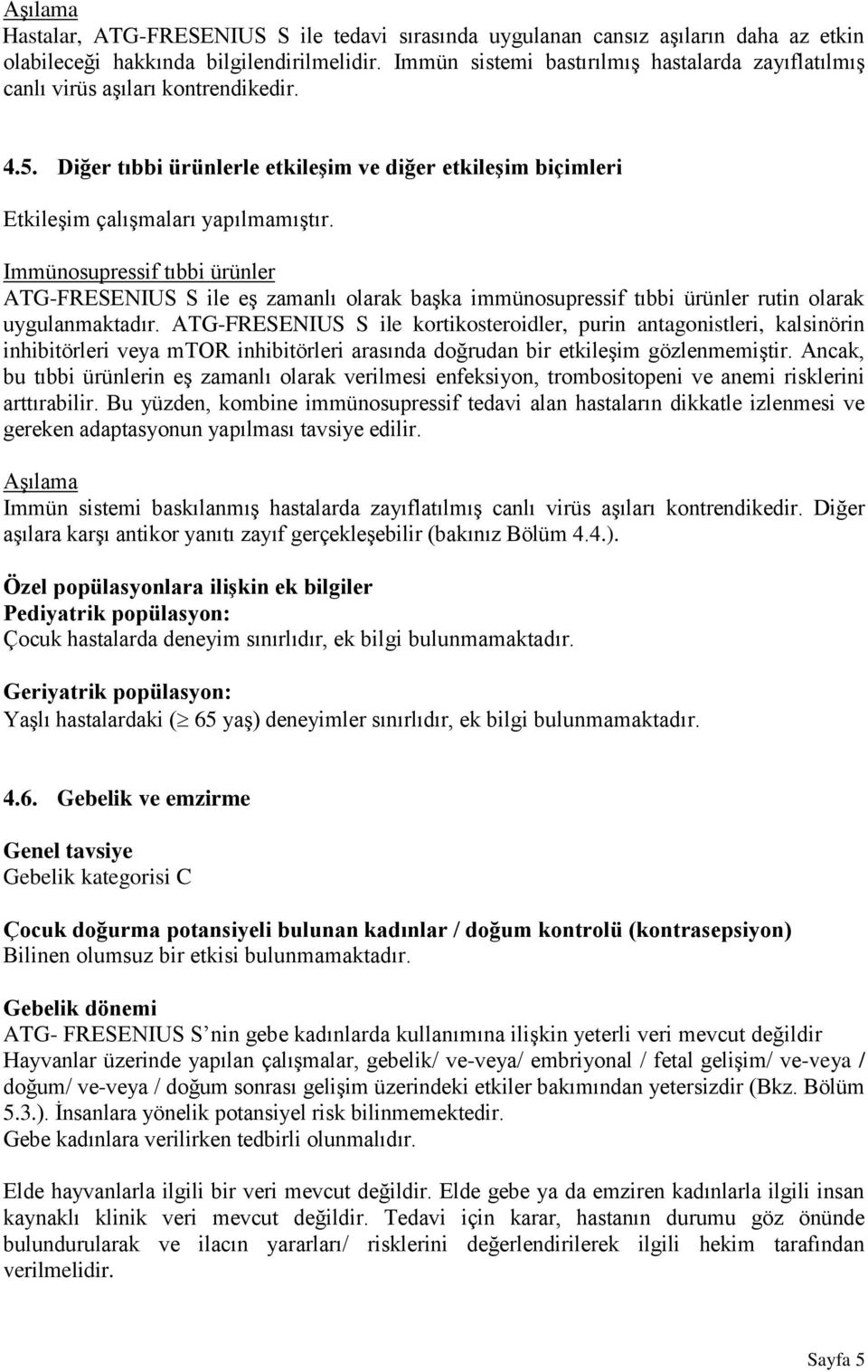 Immünosupressif tıbbi ürünler ATG-FRESENIUS S ile eş zamanlı olarak başka immünosupressif tıbbi ürünler rutin olarak uygulanmaktadır.