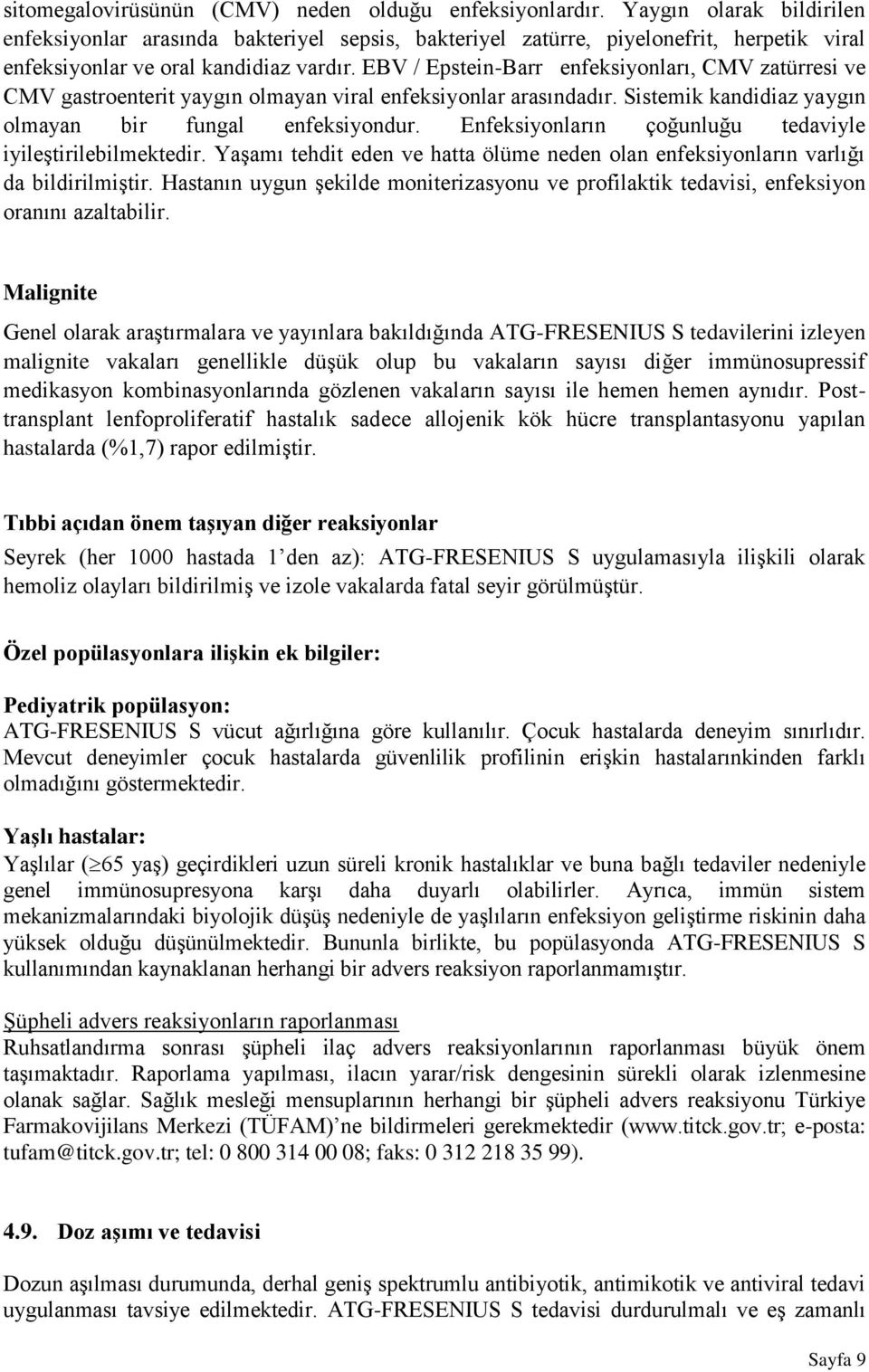 EBV / Epstein-Barr enfeksiyonları, CMV zatürresi ve CMV gastroenterit yaygın olmayan viral enfeksiyonlar arasındadır. Sistemik kandidiaz yaygın olmayan bir fungal enfeksiyondur.