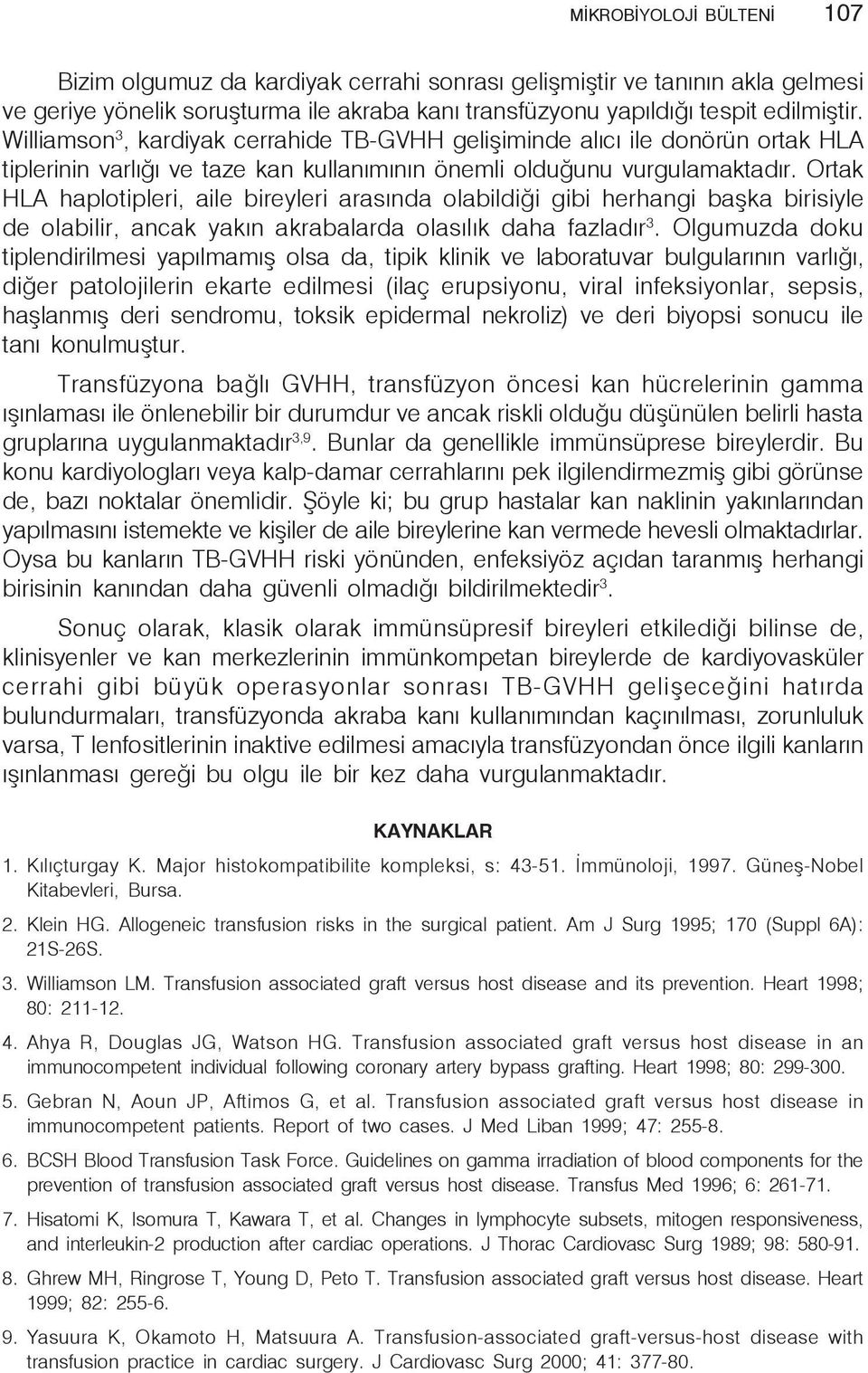 Ortak HLA haplotipleri, aile bireyleri arasında olabildiği gibi herhangi başka birisiyle de olabilir, ancak yakın akrabalarda olasılık daha fazladır 3.