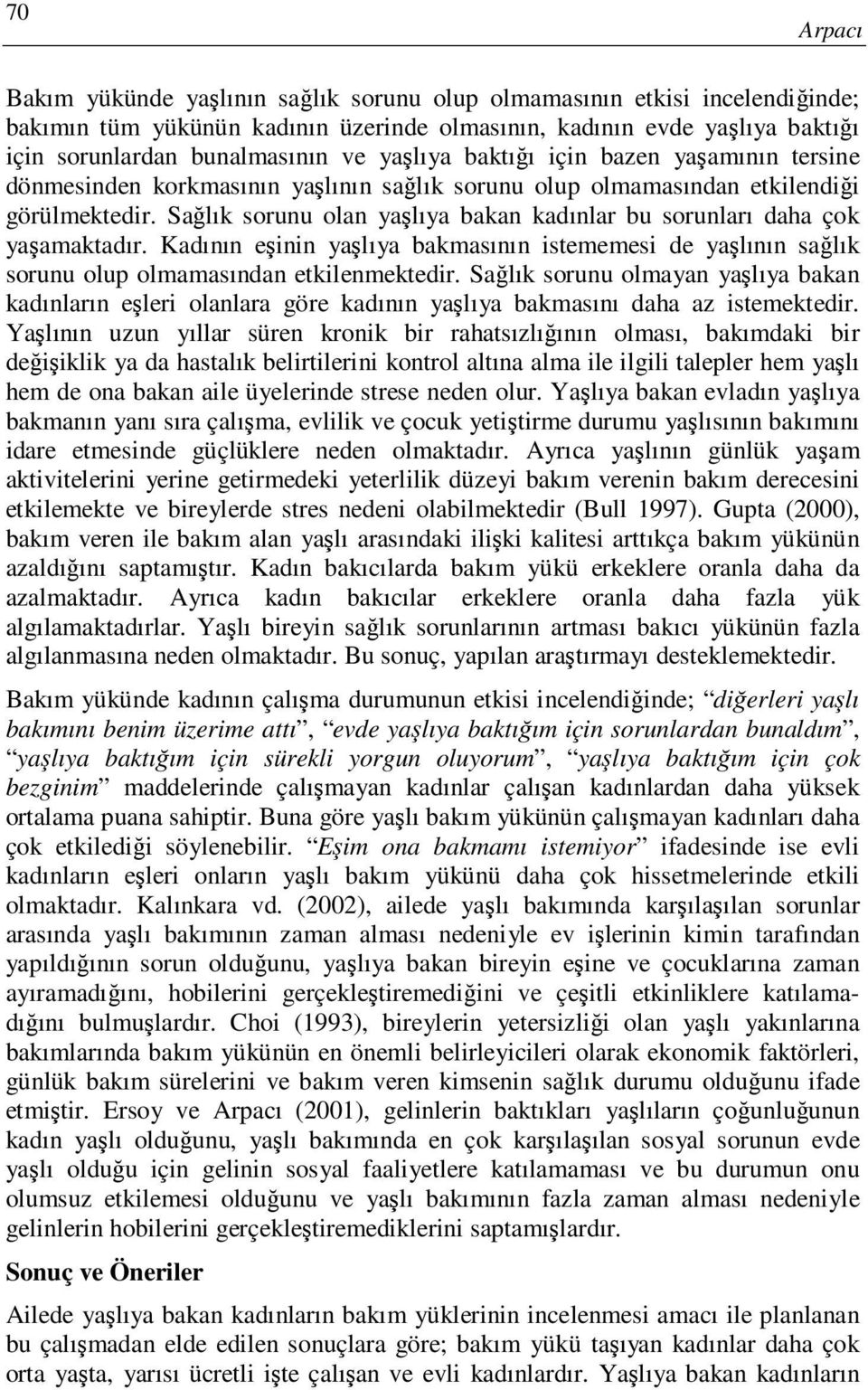 Sağlık sorunu olan yaşlıya bakan kadınlar bu sorunları daha çok yaşamaktadır. Kadının eşinin yaşlıya bakmasının istememesi de yaşlının sağlık sorunu olup olmamasından etkilenmektedir.