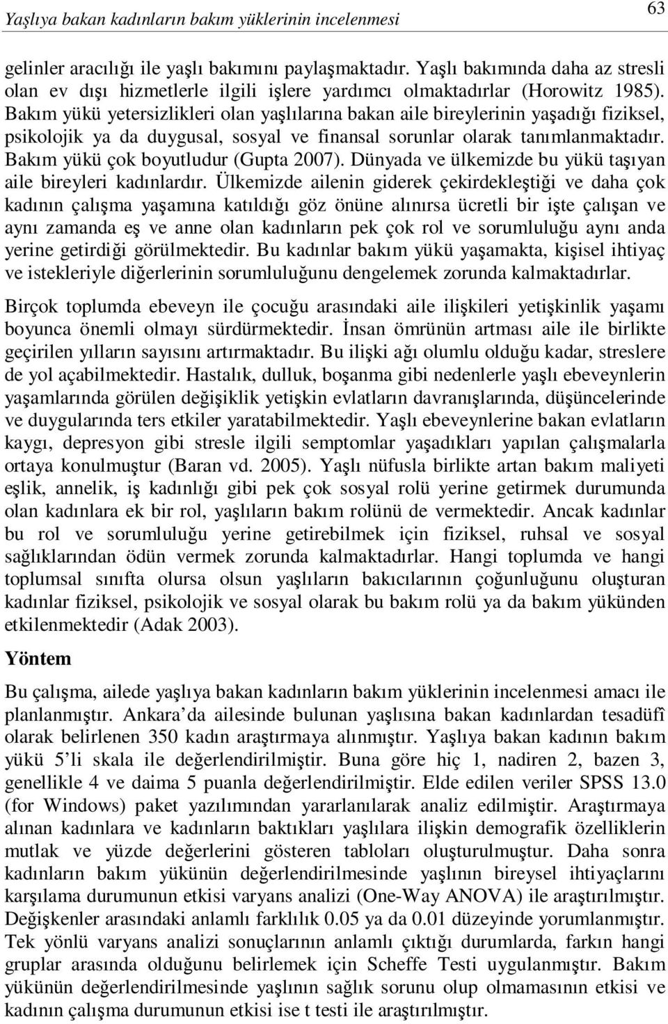 Bakım yükü yetersizlikleri olan yaşlılarına bakan aile bireylerinin yaşadığı fiziksel, psikolojik ya da duygusal, sosyal ve finansal sorunlar olarak tanımlanmaktadır.