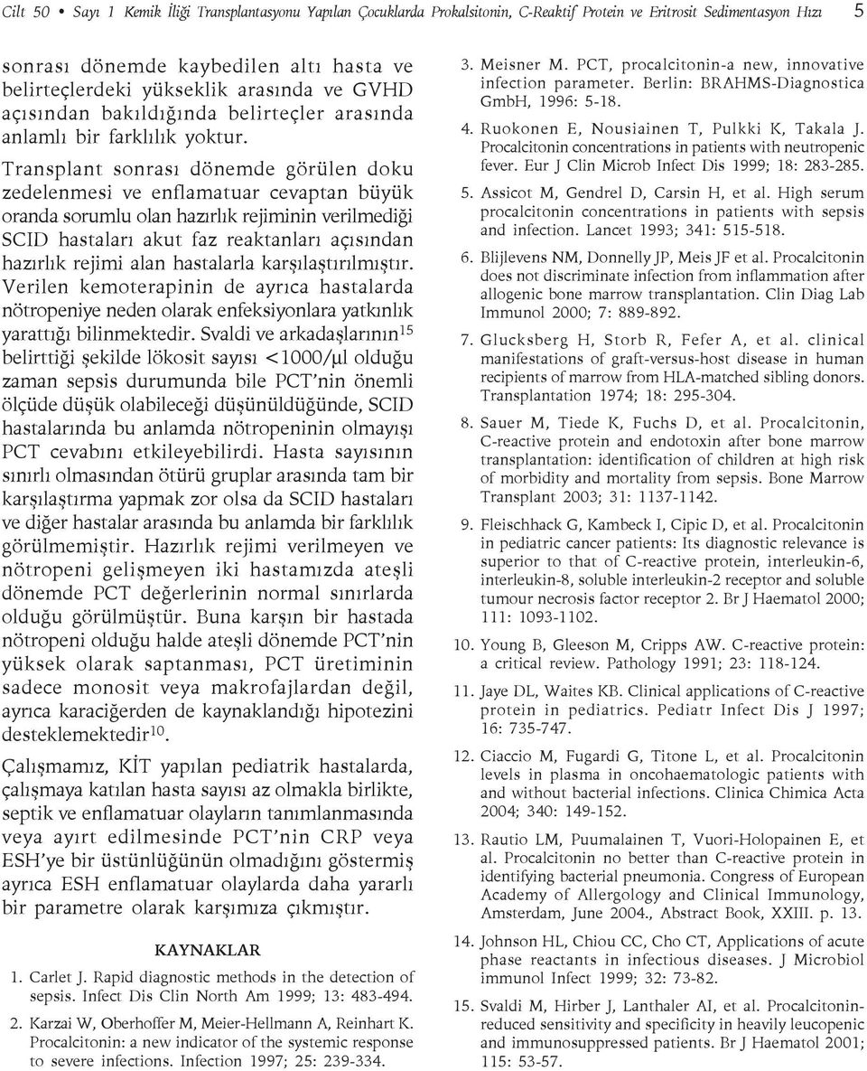 Transplant sonrası dönemde görülen doku zedelenmesi ve enflamatuar cevaptan büyük oranda sorumlu olan hazırlık rejiminin verilmediği SCID hastaları akut faz reaktanları açısından hazırlık rejimi alan