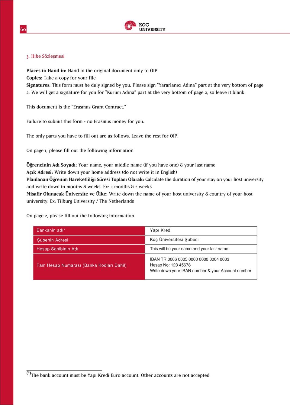 This document is the Erasmus Grant Contract. Failure to submit this form = no Erasmus money for you. The only parts you have to fill out are as follows. Leave the rest for OIP.