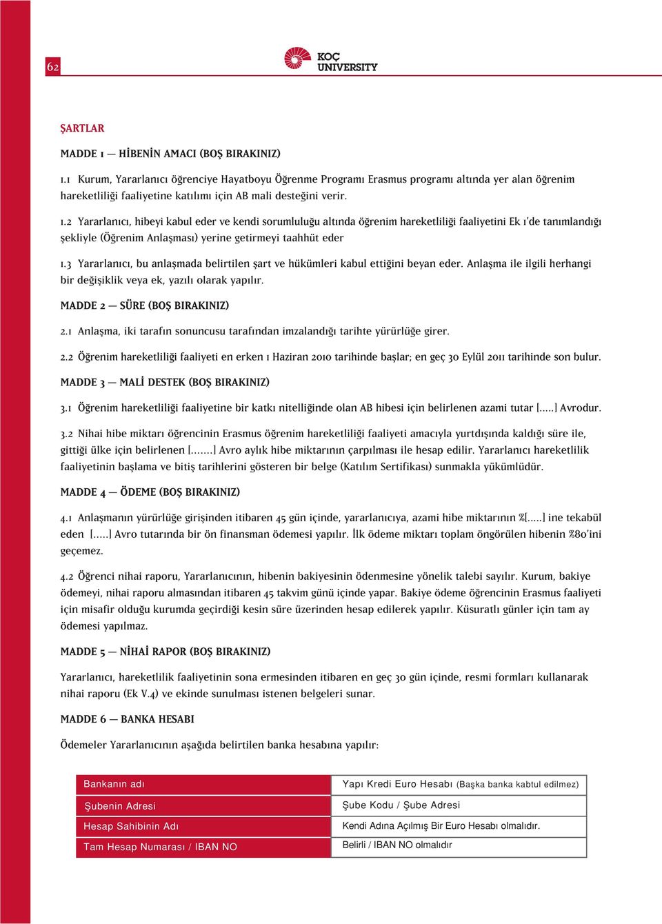 2 Yararlanıcı, hibeyi kabul eder ve kendi sorumlulu u altında ö renim hareketlili i faaliyetini Ek 1 de tanımlandı ı flekliyle (Ö renim Anlaflması) yerine getirmeyi taahhüt eder 1.