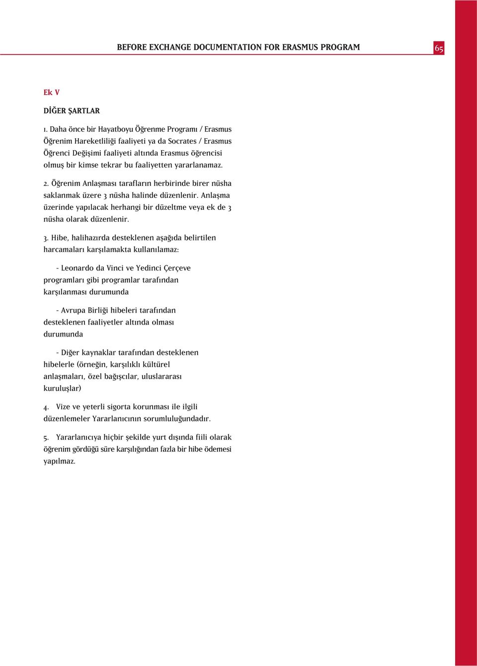 faaliyetten yararlanamaz. 2. Ö renim Anlaflması tarafların herbirinde birer nüsha saklanmak üzere 3 nüsha halinde düzenlenir.