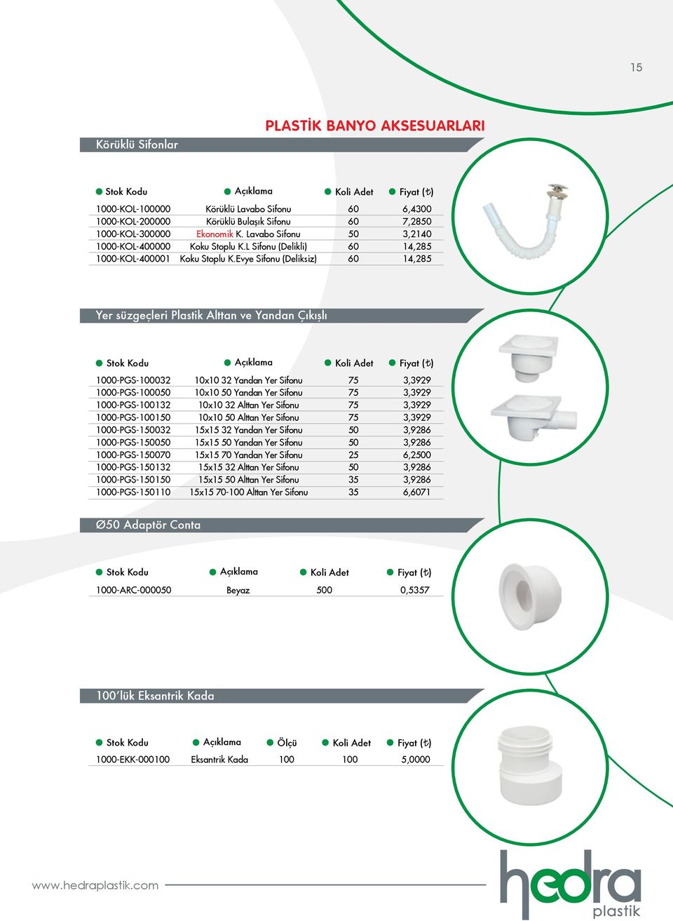 Evye Sifonu (Deliksiz) 60 60 60 60 6,40 7,28 3,2140 14,285 14,285 Yer süzgeçleri Plastik Alttan ve Yandan Çıkışlı 00-PGS-0032 00-PGS-00 00-PGS-0132 00-PGS-01 00-PGS-1032 00-PGS-10 00-PGS-1070