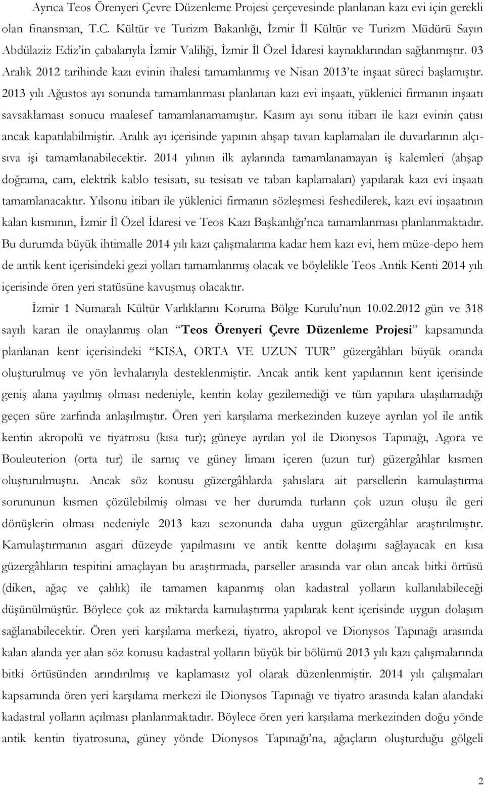 03 Aralık 2012 tarihinde kazı evinin ihalesi tamamlanmış ve Nisan 2013 te inşaat süreci başlamıştır.