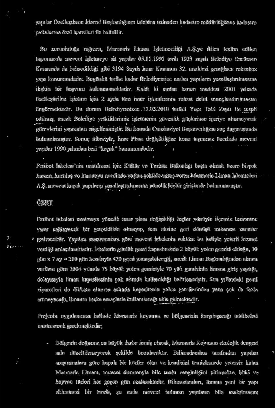 maddesi gereğince ruhsatsız yapı konumundadır. Bugünkü tarihe kadar Belediyemize anılan yapıların yasallaştırılmasına ilişkin bir başvuru bulunmamaktadır.