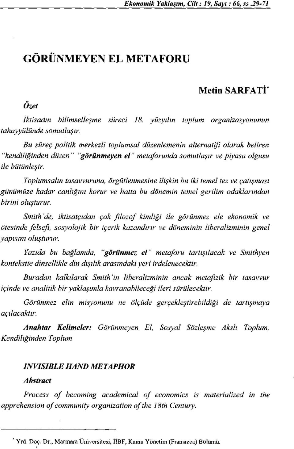 Toplumsalın tasavvuruna, örgütlenmesine ilişkin bu iki temel tez ve çatışması günümüze kadar canlığını korur ve hatta bu dönemin temel gerilim odaklarmdan birini oluşturur.