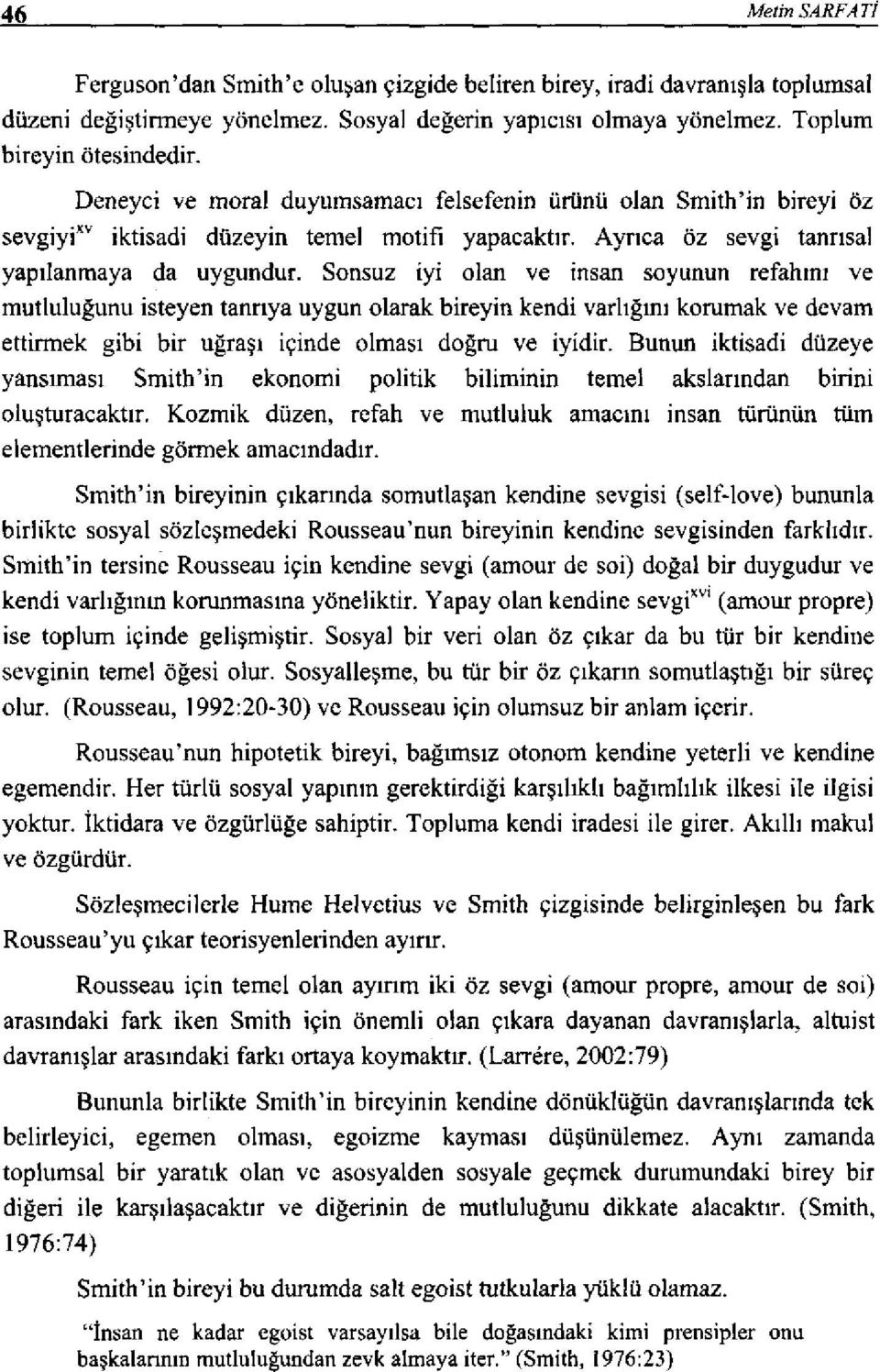 Sonsuz iyi olan ve insan soyunun refahını ve mutluluğunu isteyen tannya uygun olarak bireyin kendi varlığını korumak ve devarn ettirrnek gibi bir uğraşı içinde olması doğru ve iyidir.