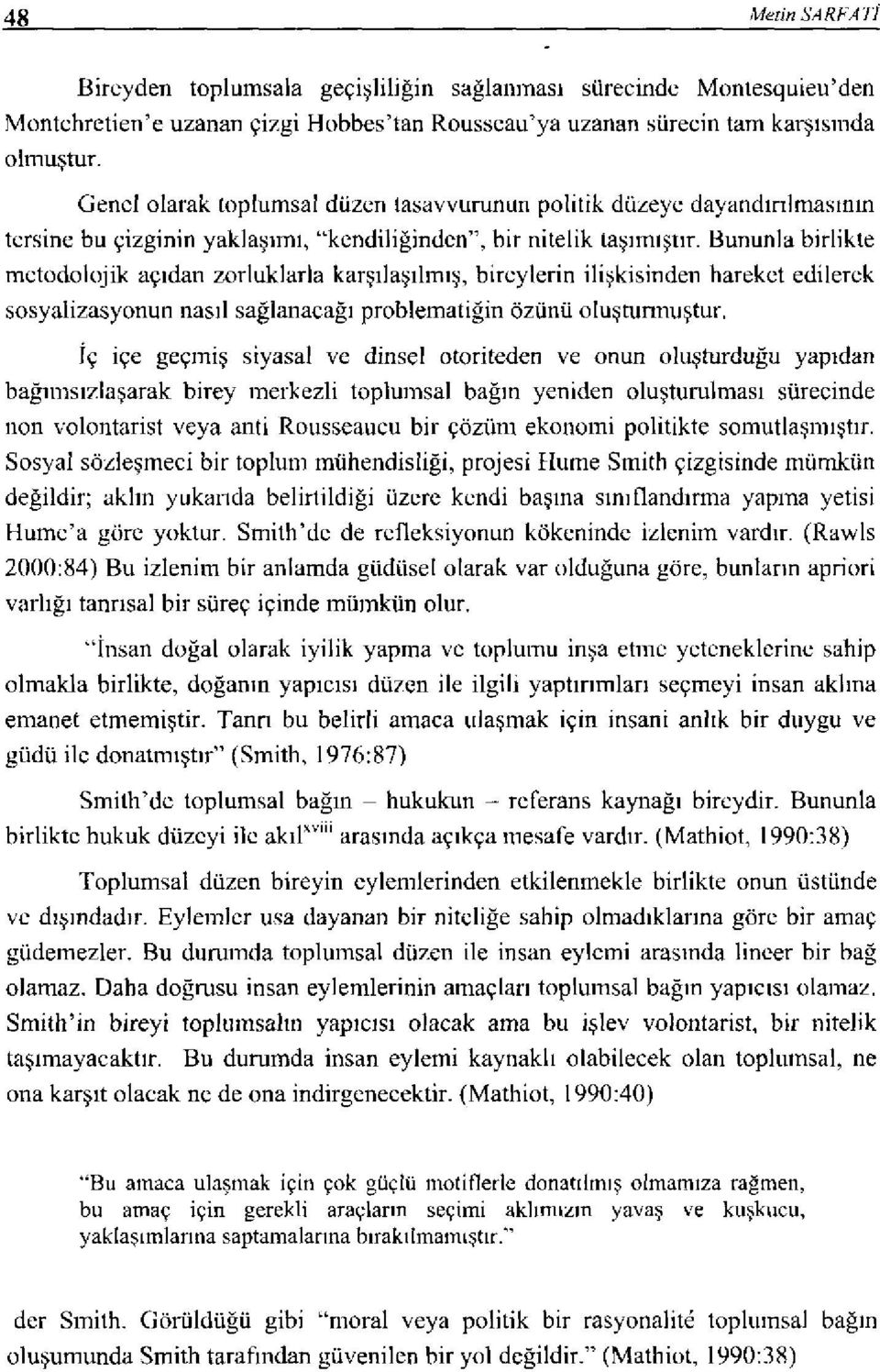 Bununla birlikte mctodolojik açıdan zorluklarla karşı] aşılmış, bireylerin ilişkisinden hareket edilerek sosyalizasyonun nasıl sağlanacağı probleınatiğin özünü oluştunnuştur.