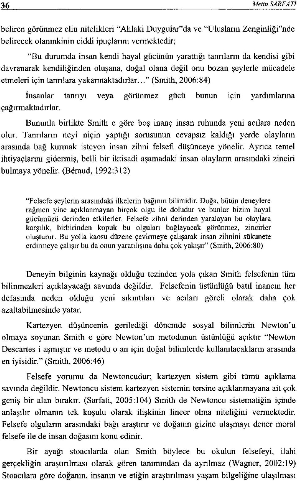 .." (Smith, 2006:84) insanlar tannyı veya görünmez gücü bunun ıçın yardımianna çağınnaktadırlar. Bununla birlikte Smith e göre boş inanç insan ruhunda yeni acılara neden olur.