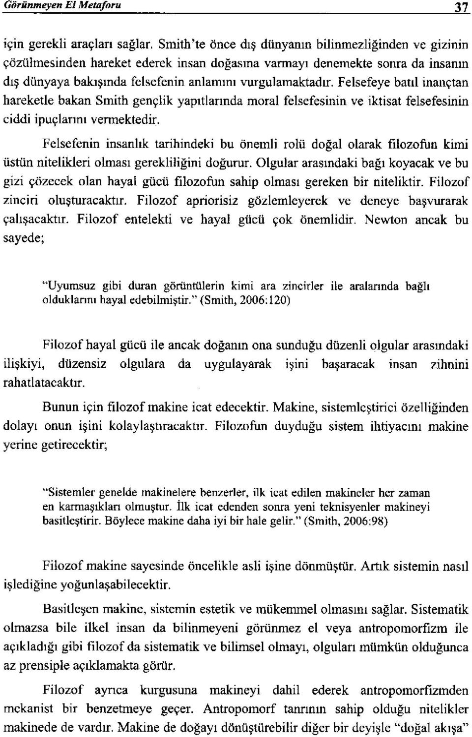 Felsefeye batı! inançtan hareketle bakan Smith gençlik yapıtlarında moral felsefesinin ve iktisat felsefesinin ciddi ipuçlarını vermektedir.