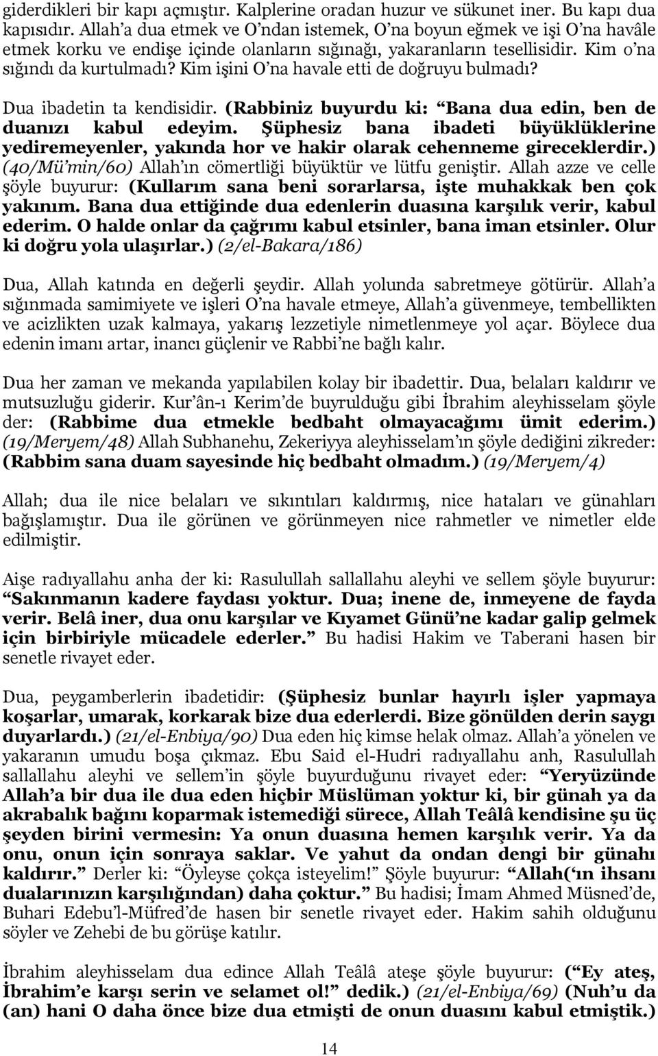 Kim işini O na havale etti de doğruyu bulmadı? Dua ibadetin ta kendisidir. (Rabbiniz buyurdu ki: Bana dua edin, ben de duanızı kabul edeyim.