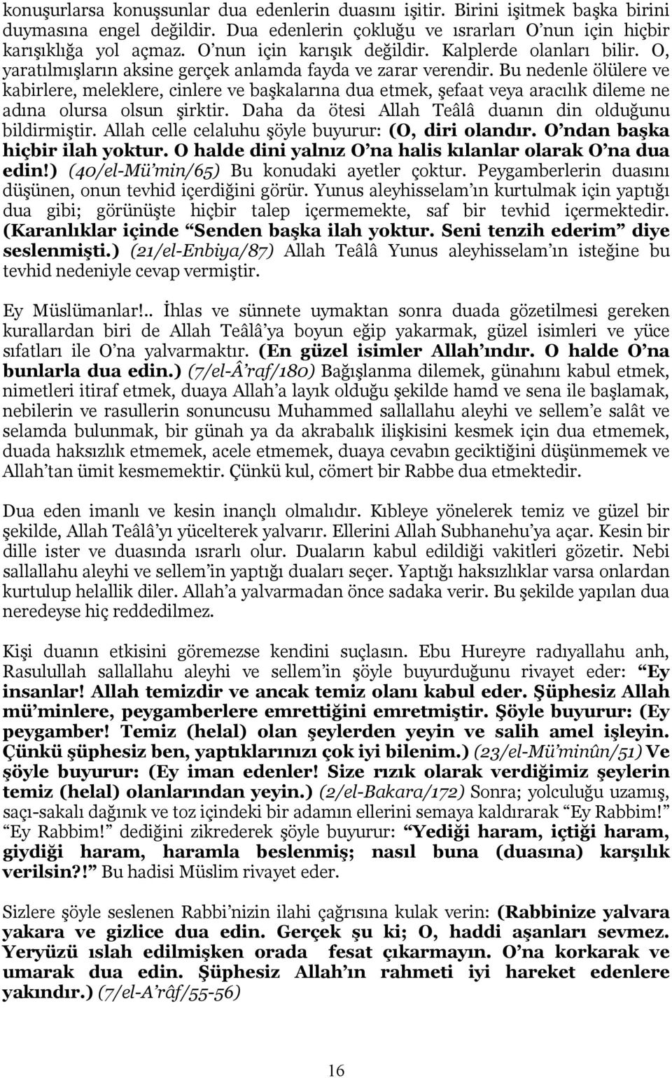 Bu nedenle ölülere ve kabirlere, meleklere, cinlere ve başkalarına dua etmek, şefaat veya aracılık dileme ne adına olursa olsun şirktir. Daha da ötesi Allah Teâlâ duanın din olduğunu bildirmiştir.