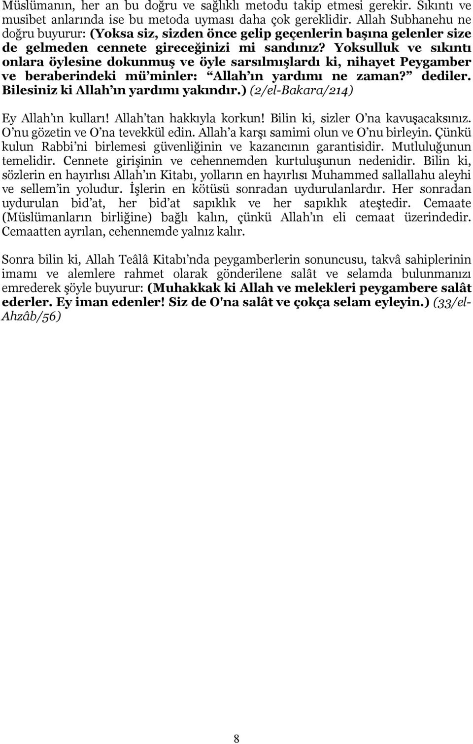 Yoksulluk ve sıkıntı onlara öylesine dokunmuş ve öyle sarsılmışlardı ki, nihayet Peygamber ve beraberindeki mü minler: Allah ın yardımı ne zaman? dediler. Bilesiniz ki Allah ın yardımı yakındır.