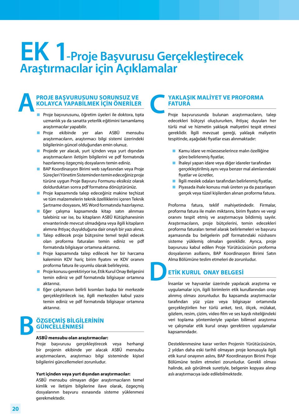 Proje ekibinde yer alan ASBÜ mensubu araştırmacıların, araştırmacı bilgi sistemi üzerindeki bilgilerinin güncel olduğundan emin olunuz.