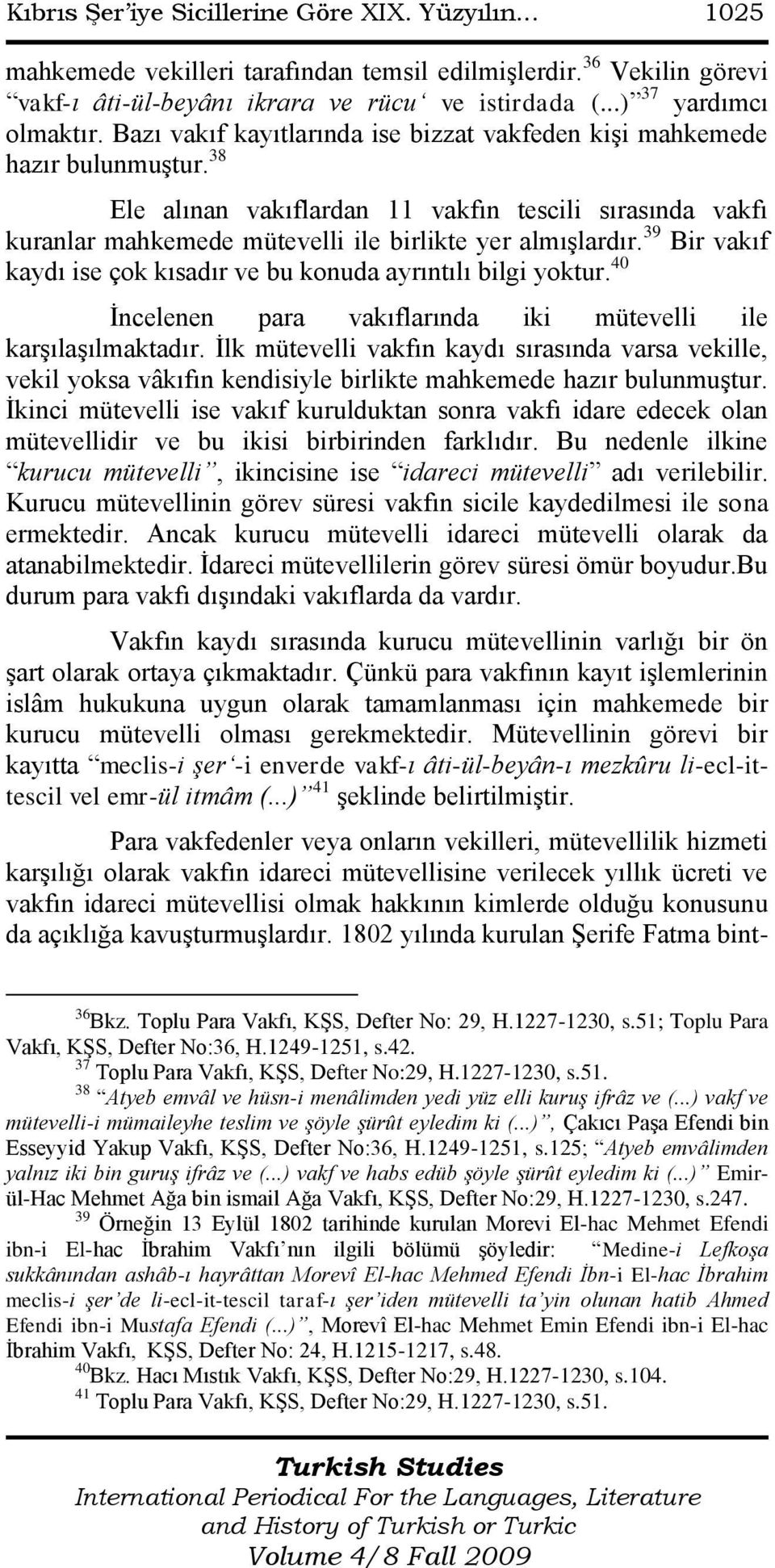 39 Bir vakıf kaydı ise çok kısadır ve bu konuda ayrıntılı bilgi yoktur. 40 Ġncelenen para vakıflarında iki mütevelli ile karģılaģılmaktadır.