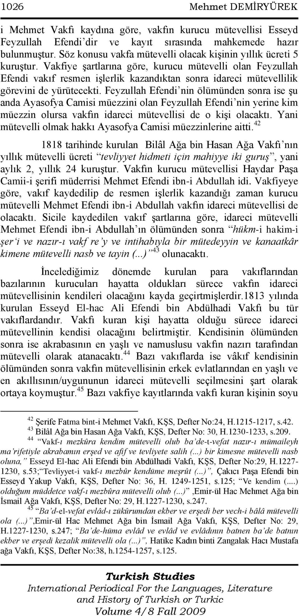 Vakfiye Ģartlarına göre, kurucu mütevelli olan Feyzullah Efendi vakıf resmen iģlerlik kazandıktan sonra idareci mütevellilik görevini de yürütecekti.