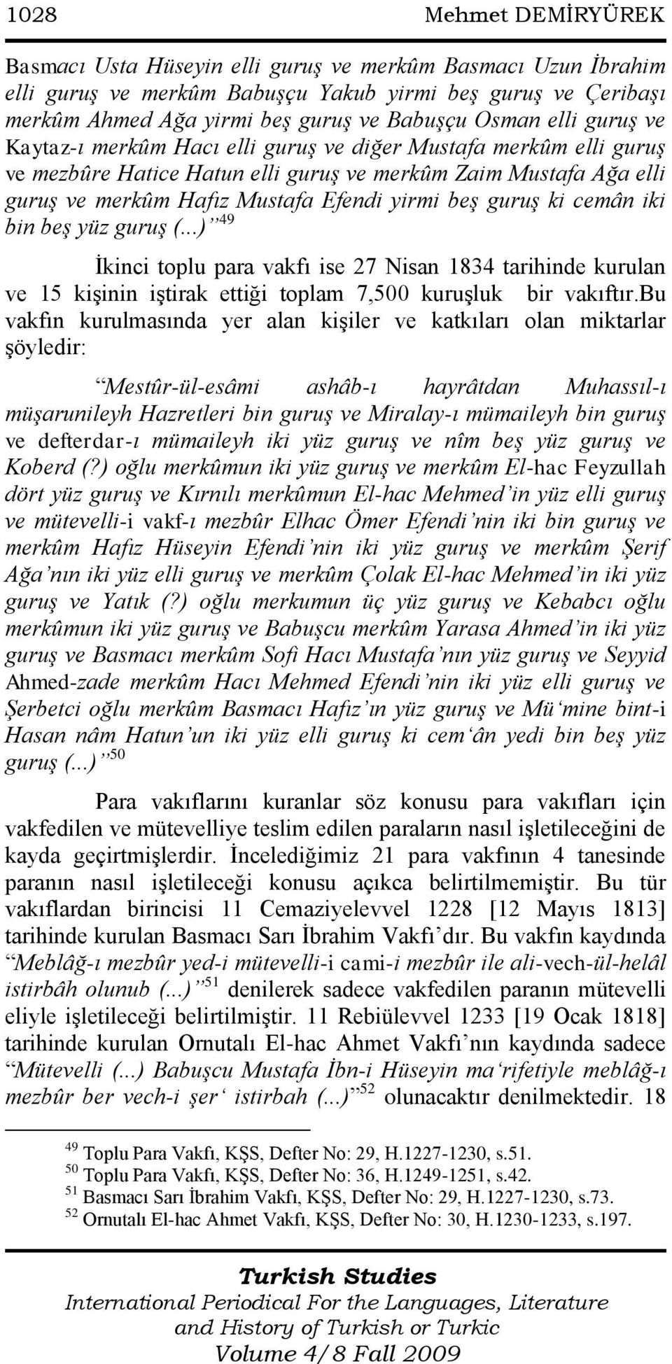 guruş ki cemân iki bin beş yüz guruş (...) 49 Ġkinci toplu para vakfı ise 27 Nisan 1834 tarihinde kurulan ve 15 kiģinin iģtirak ettiği toplam 7,500 kuruģluk bir vakıftır.