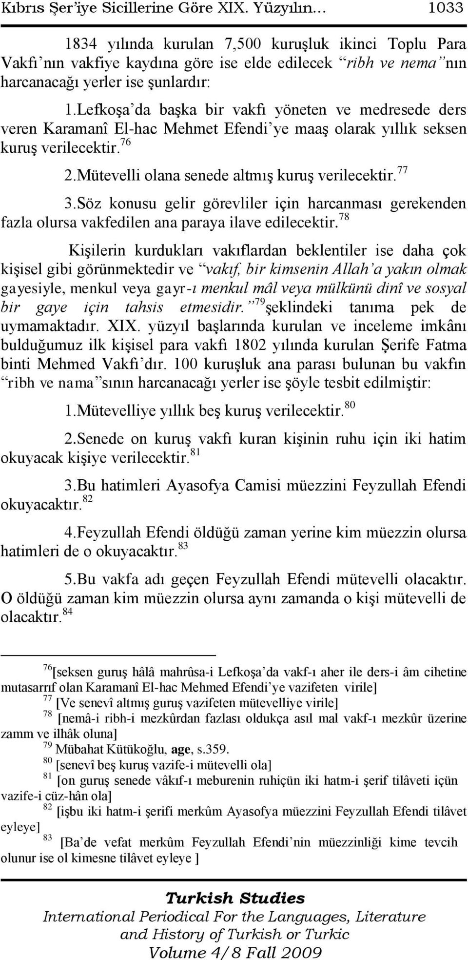 LefkoĢa da baģka bir vakfı yöneten ve medresede ders veren Karamanî El-hac Mehmet Efendi ye maaģ olarak yıllık seksen kuruģ verilecektir. 76 2.Mütevelli olana senede altmıģ kuruģ verilecektir. 77 3.