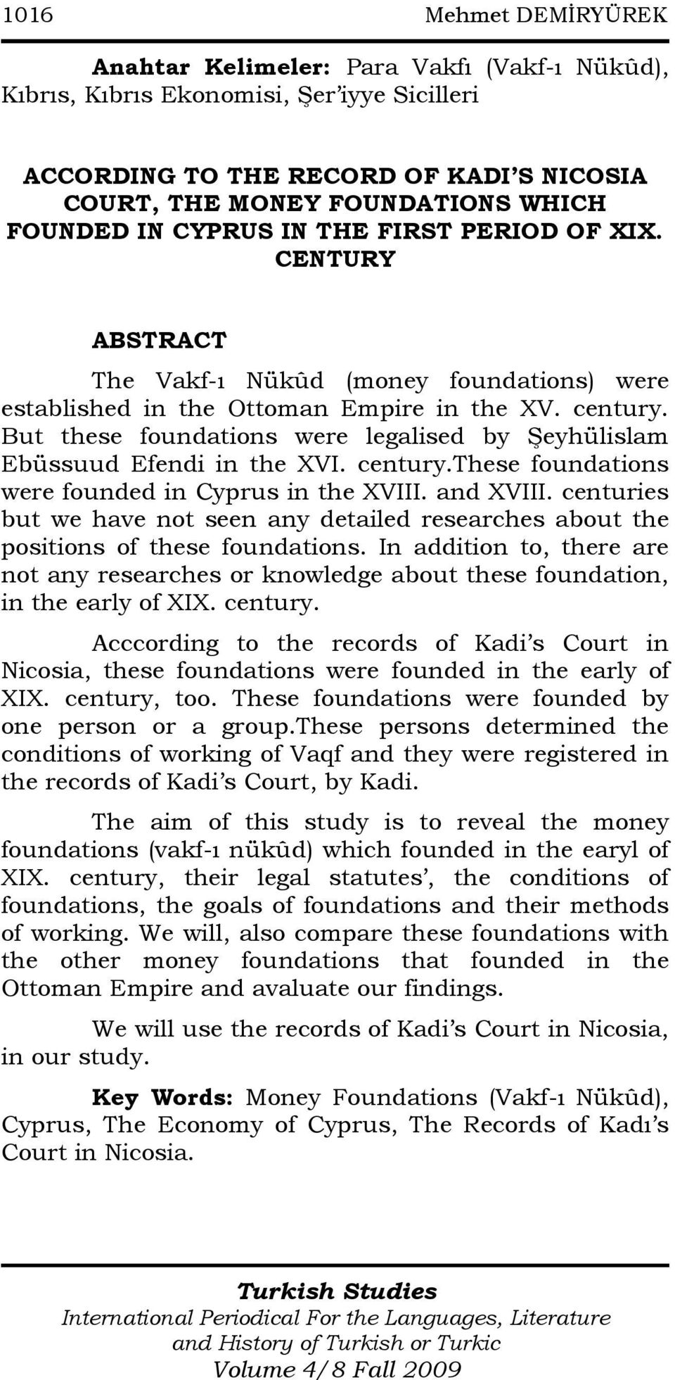 But these foundations were legalised by Şeyhülislam Ebüssuud Efendi in the XVI. century.these foundations were founded in Cyprus in the XVIII. and XVIII.