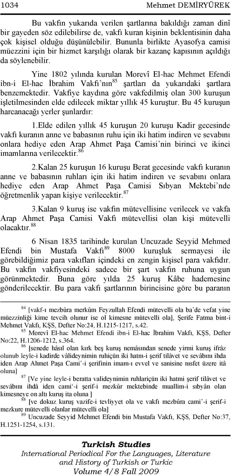 Yine 1802 yılında kurulan Morevî El-hac Mehmet Efendi ibn-i El-hac Ġbrahim Vakfı nın 85 Ģartları da yukarıdaki Ģartlara benzemektedir.