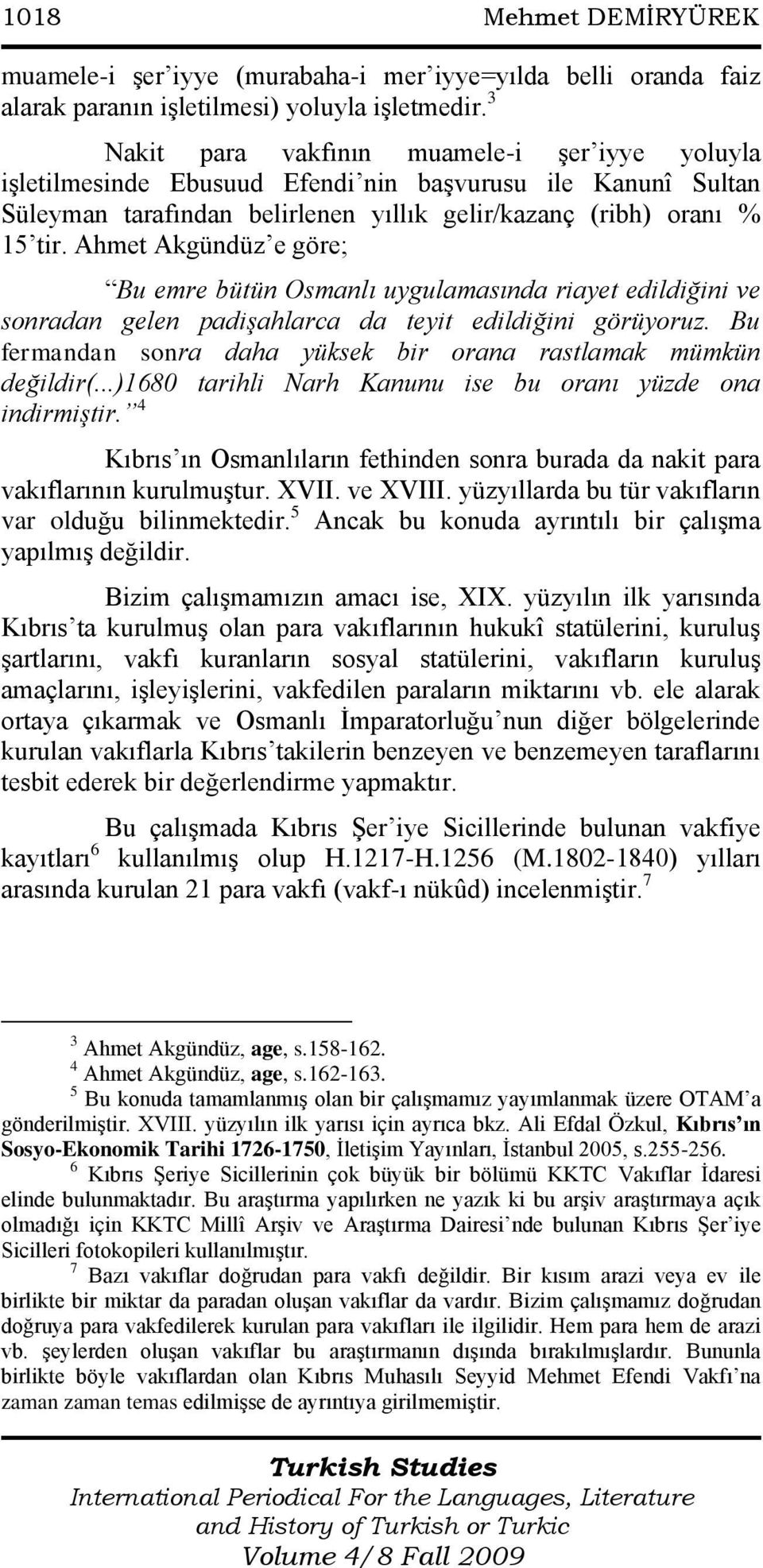 Ahmet Akgündüz e göre; Bu emre bütün Osmanlı uygulamasında riayet edildiğini ve sonradan gelen padişahlarca da teyit edildiğini görüyoruz.