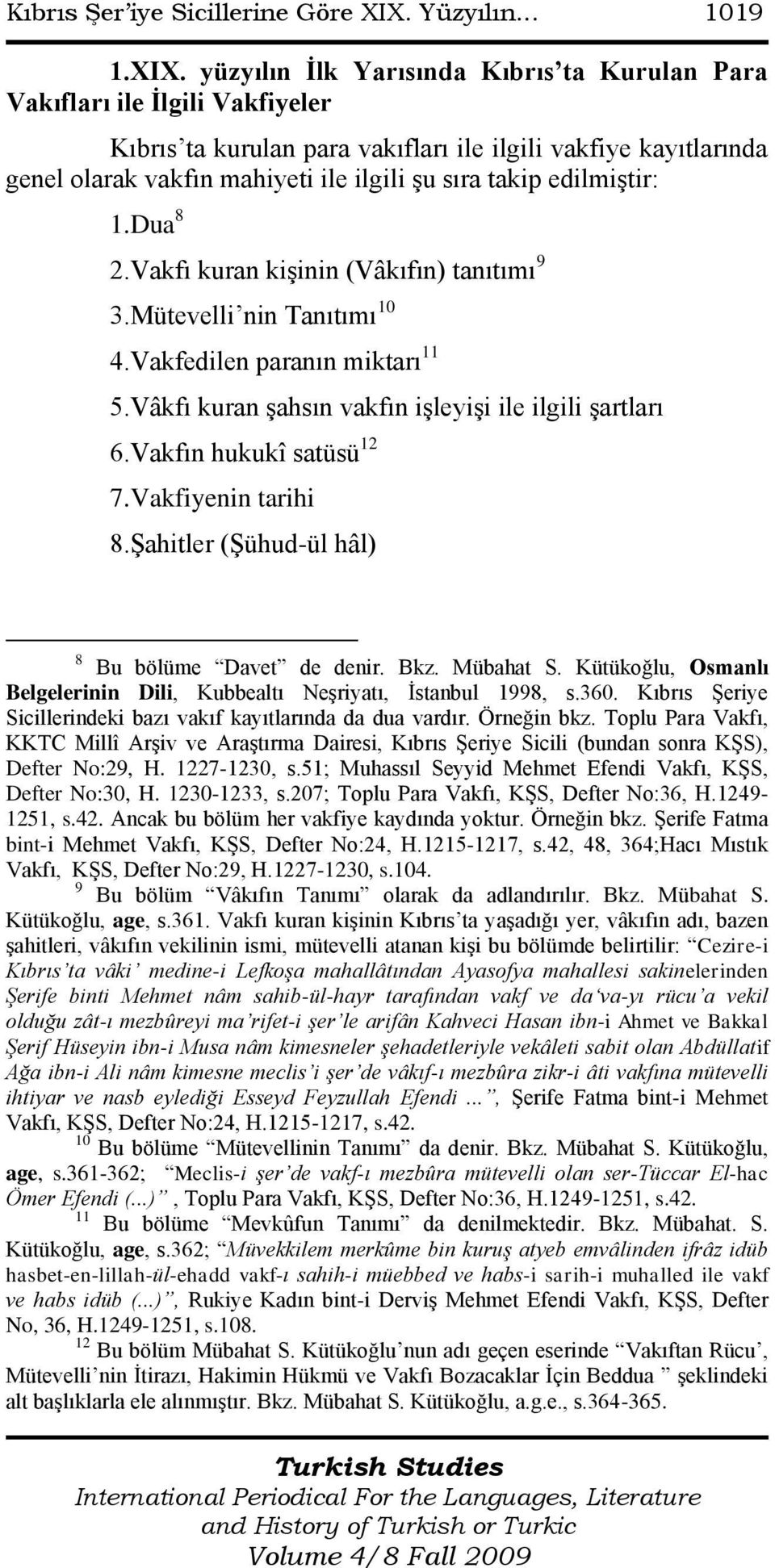 yüzyılın İlk Yarısında Kıbrıs ta Kurulan Para Vakıfları ile İlgili Vakfiyeler Kıbrıs ta kurulan para vakıfları ile ilgili vakfiye kayıtlarında genel olarak vakfın mahiyeti ile ilgili Ģu sıra takip