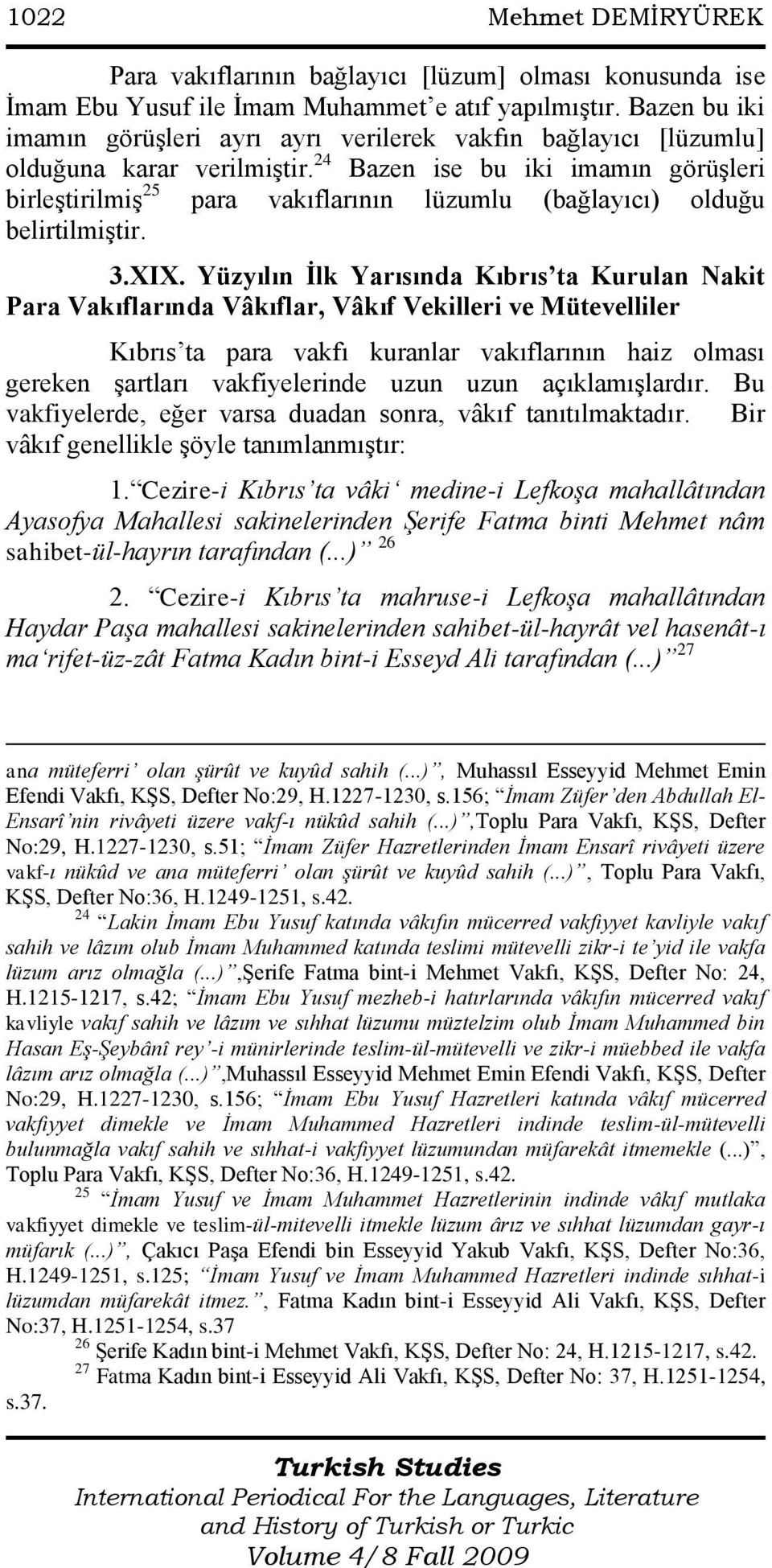 24 Bazen ise bu iki imamın görüģleri birleģtirilmiģ 25 para vakıflarının lüzumlu (bağlayıcı) olduğu belirtilmiģtir. 3.XIX.