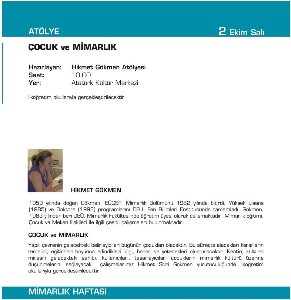 Gökmen, 1983 y l ndan beri DEÜ. Mimarl k Fakültesi nde ö retim üyesi olarak çal flmaktad r. Mimarl k E itimi, Çocuk ve Mekan liflkileri ile ilgili çeflitli çal flmalar bulunmaktad r.