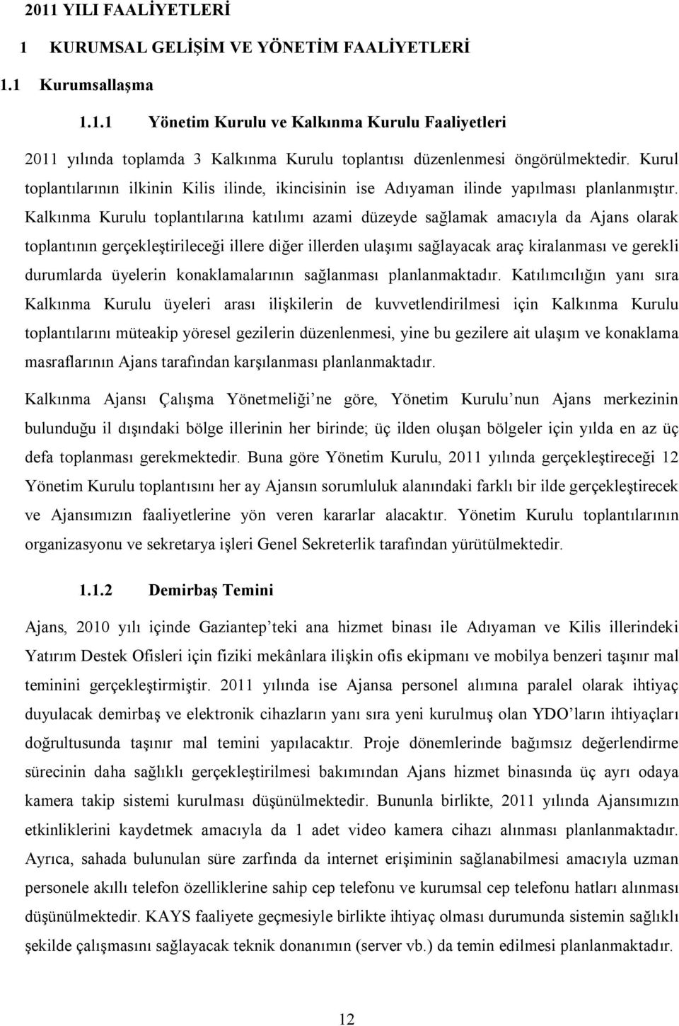 Kalkınma Kurulu toplantılarına katılımı azami düzeyde sağlamak amacıyla da Ajans olarak toplantının gerçekleştirileceği illere diğer illerden ulaşımı sağlayacak araç kiralanması ve gerekli durumlarda