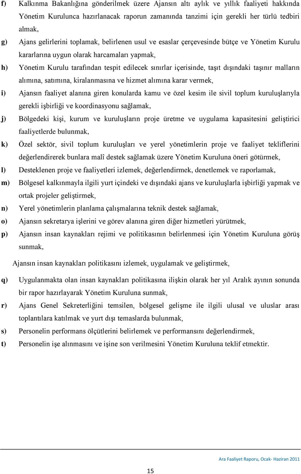 taģıt dıģındaki taģınır malların alımına, satımına, kiralanmasına ve hizmet alımına karar vermek, i) Ajansın faaliyet alanına giren konularda kamu ve özel kesim ile sivil toplum kuruluģlarıyla