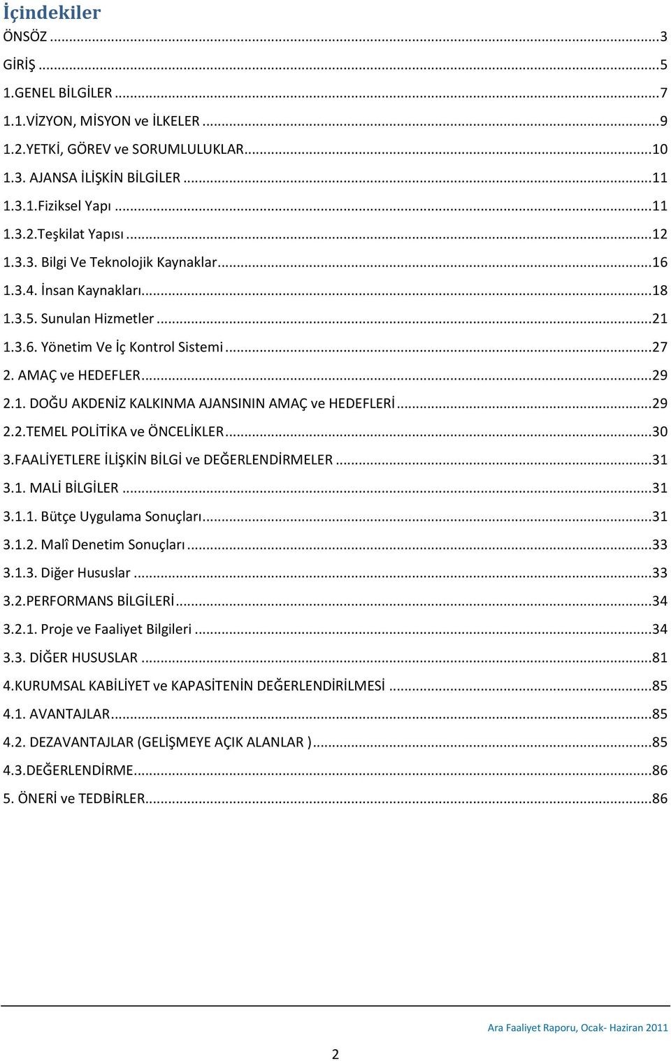 .. 29 2.2.TEMEL POLİTİKA ve ÖNCELİKLER... 30 3.FAALİYETLERE İLİŞKİN BİLGİ ve DEĞERLENDİRMELER... 31 3.1. MALİ BİLGİLER... 31 3.1.1. Bütçe Uygulama Sonuçları... 31 3.1.2. Malî Denetim Sonuçları... 33 3.